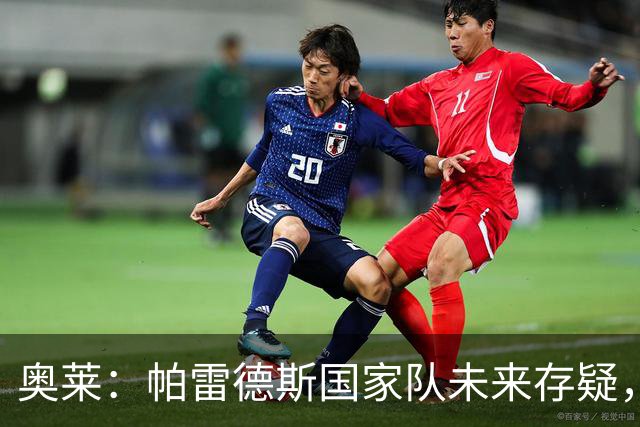 奥莱：帕雷德斯国家队未来存疑，明年9月才能解禁再为阿根廷出战